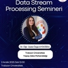 “Data Stream Processing” Konulu Seminer Gerçekleştirildi
